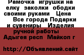 Рамочка, игрушки на елку. заколки, ободки своими руками › Цена ­ 10 - Все города Подарки и сувениры » Изделия ручной работы   . Адыгея респ.,Майкоп г.